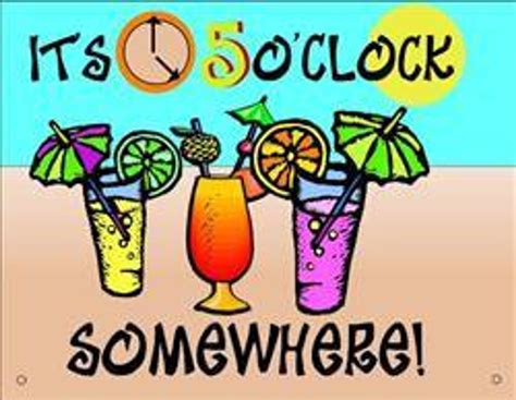 It's 5 o'clock somewhere! .